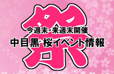 【桜イベント情報】今年の中目黒のお祭り、桜イベントは今週末・来週末がピーク。お花見とあわせて楽しんじゃいましょ。